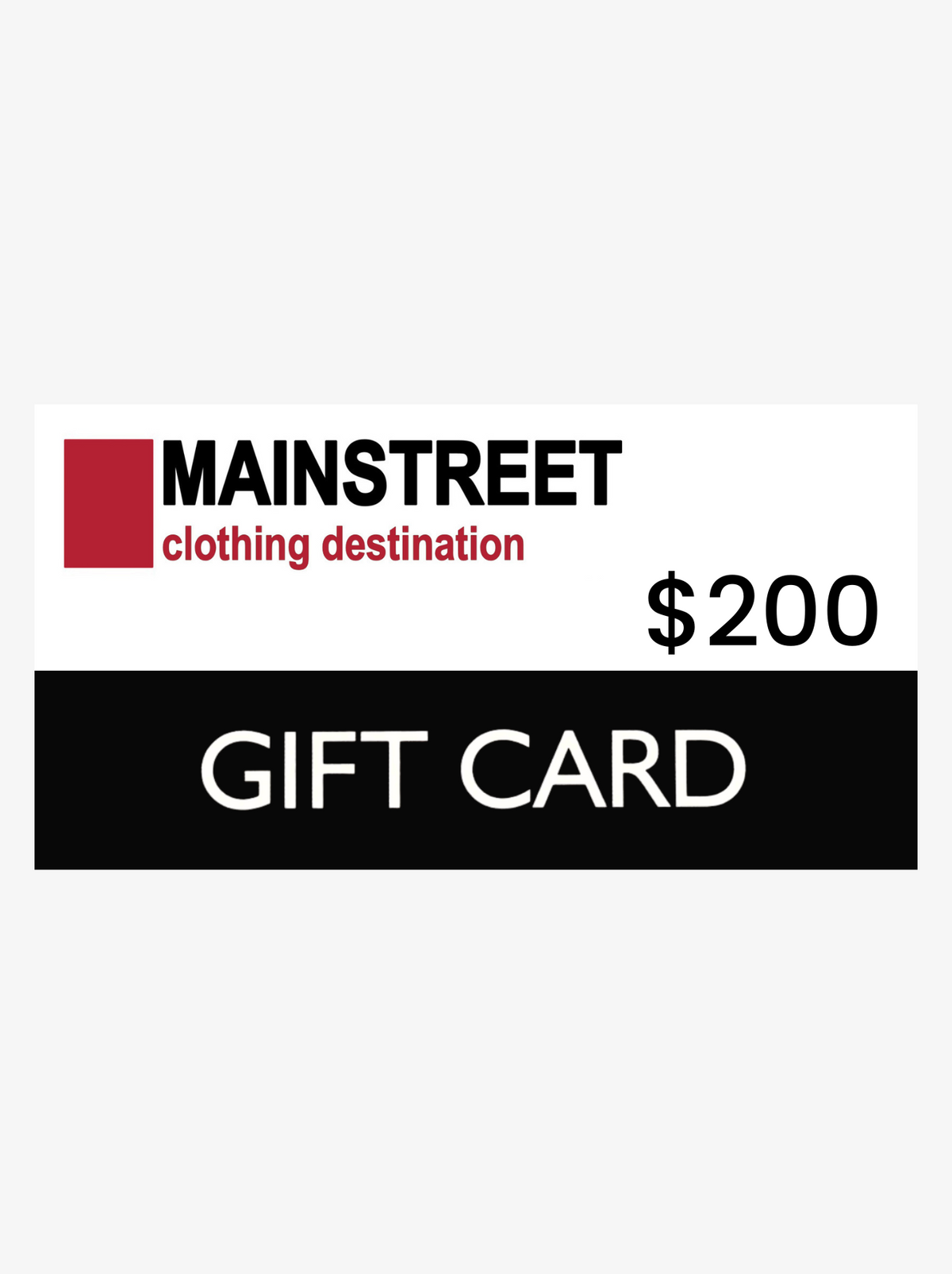 The $200 Gift Card features the "Mainstreet clothing destination" logo in red and black, has a bold black value on a white background, no processing fees, and a sleek black lower half with "Gift Card" in crisp white, ready for redemption anytime.