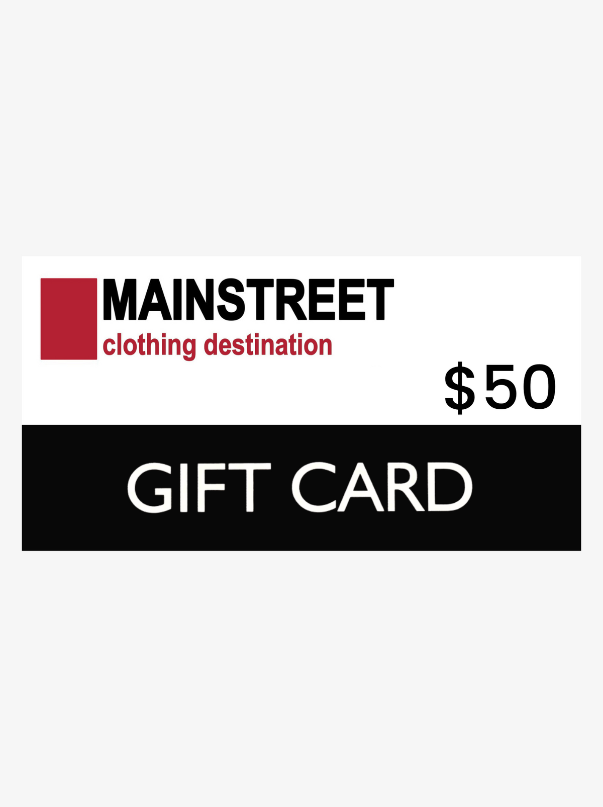 A $50 Gift Card for Mainstreet clothing destination features a red square logo with the brand name "MAINSTREET" in black and the tagline "clothing destination" in red. The bottom half is black with "GIFT CARD" written in white. This versatile gift card offers great choice with no additional fees.