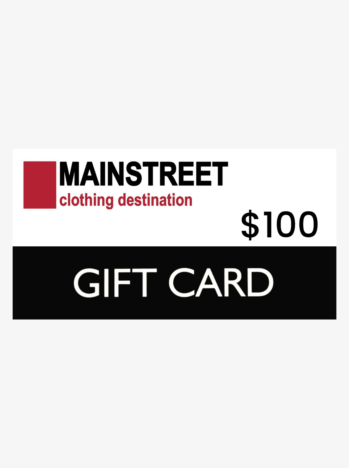 The $100 Gift Card showcases a design with a red square logo on the left. The text in red and black reads "MAINSTREET clothing destination," and "$100" appears in black on white. "GIFT CARD" is displayed in white against a black background, offering a great gift without processing fees.